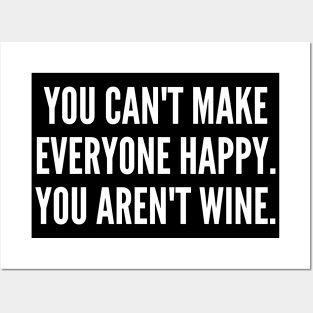 You Can't Make Everyone Happy. You Aren't Wine. Funny Wine Lover Quote. Posters and Art